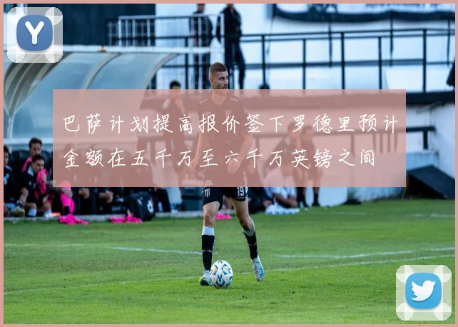 巴萨计划提高报价签下罗德里预计金额在五千万至六千万英镑之间