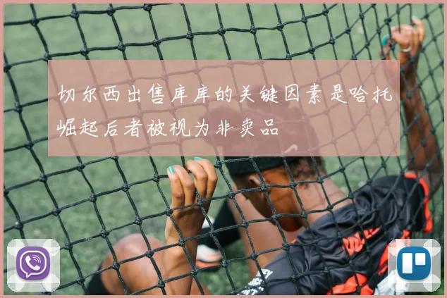 切尔西出售库库的关键因素是哈托崛起后者被视为非卖品