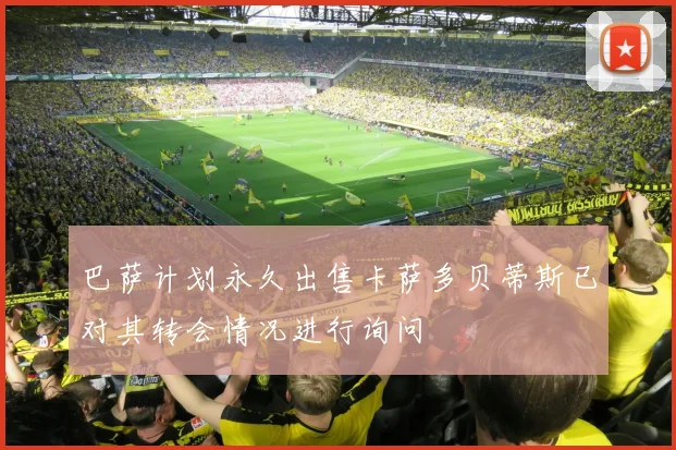 巴萨计划永久出售卡萨多贝蒂斯已对其转会情况进行询问