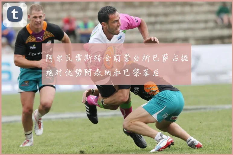 阿尔瓦雷斯转会前景分析巴萨占据绝对优势阿森纳和巴黎落后
